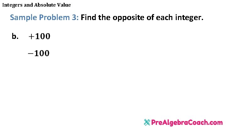 Integers and Absolute Value Sample Problem 3: Find the opposite of each integer. b.