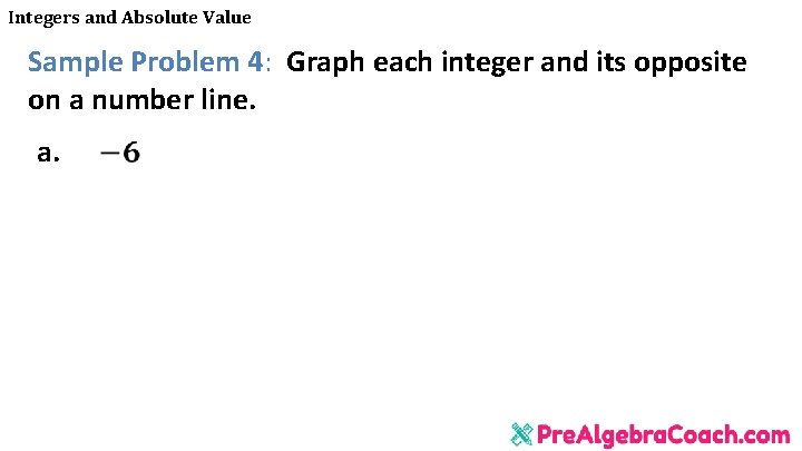 Integers and Absolute Value Sample Problem 4: Graph each integer and its opposite on