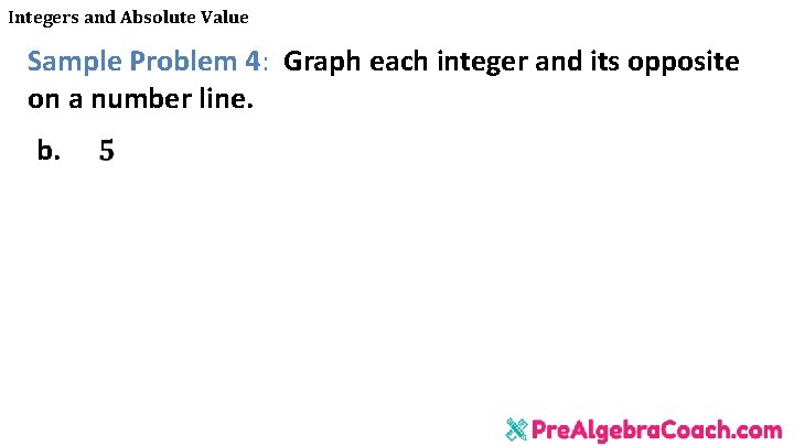 Integers and Absolute Value Sample Problem 4: Graph each integer and its opposite on