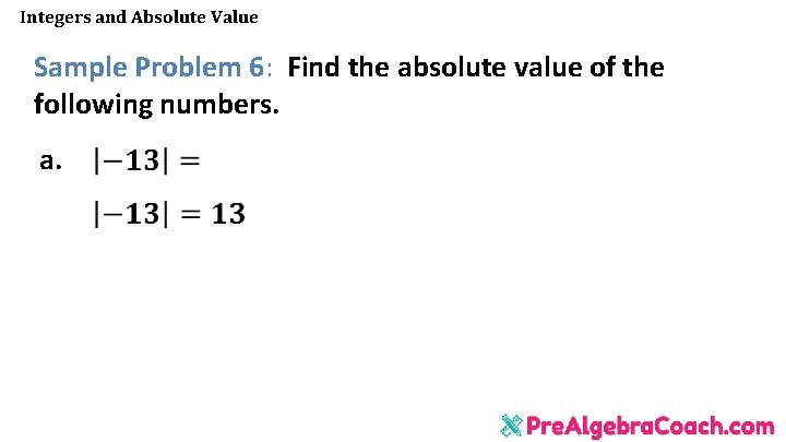 Integers and Absolute Value Sample Problem 6: Find the absolute value of the following