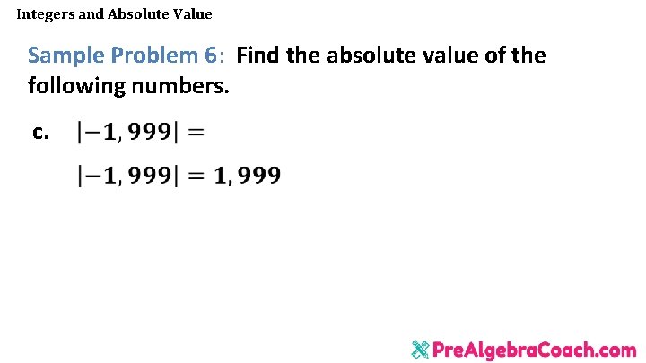Integers and Absolute Value Sample Problem 6: Find the absolute value of the following