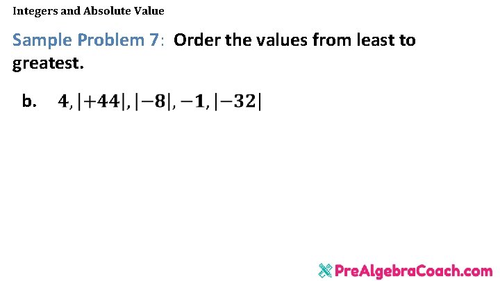 Integers and Absolute Value Sample Problem 7: Order the values from least to greatest.
