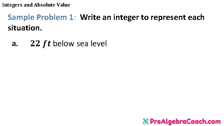 Integers and Absolute Value Sample Problem 1: Write an integer to represent each situation.