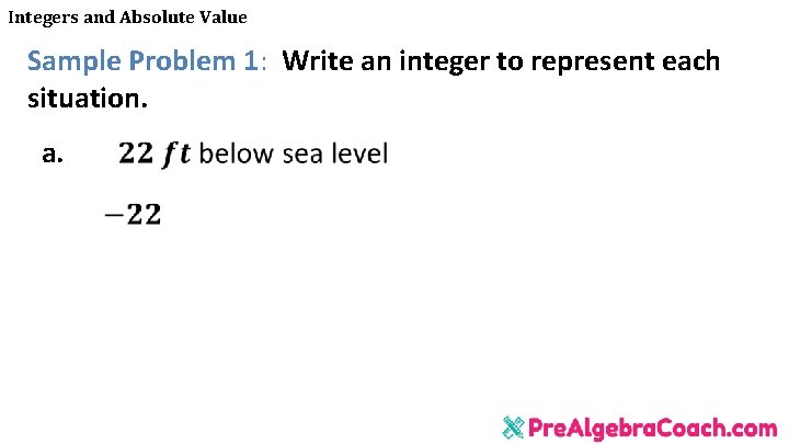 Integers and Absolute Value Sample Problem 1: Write an integer to represent each situation.