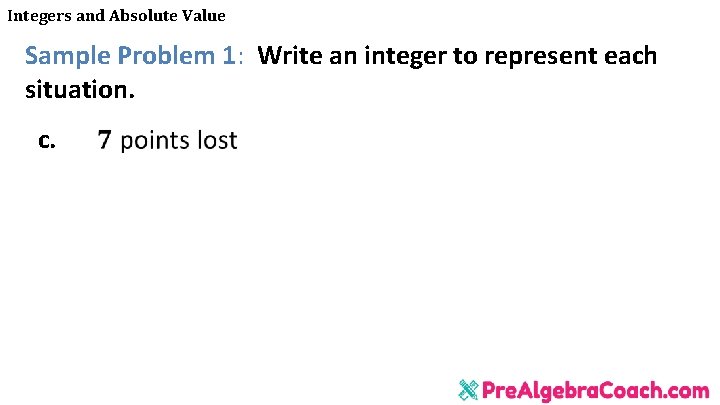 Integers and Absolute Value Sample Problem 1: Write an integer to represent each situation.