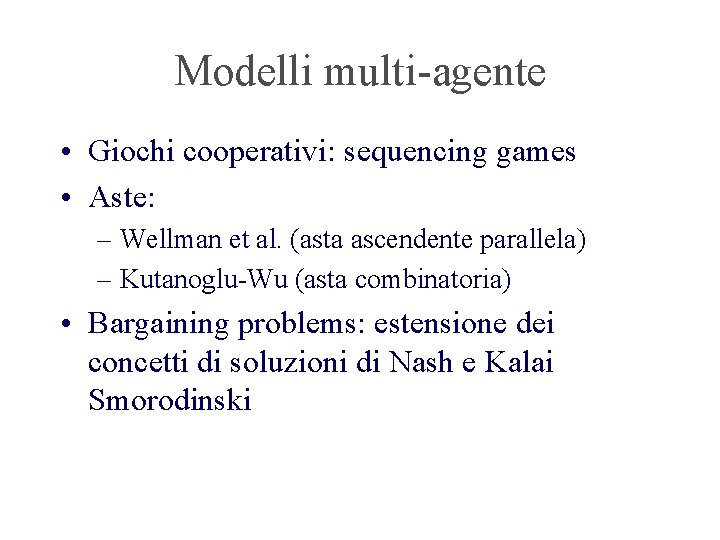 Modelli multi-agente • Giochi cooperativi: sequencing games • Aste: – Wellman et al. (asta