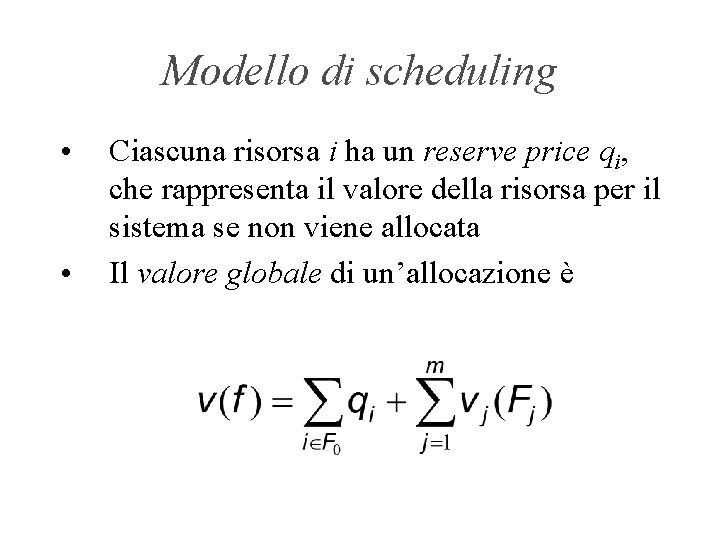 Modello di scheduling • • Ciascuna risorsa i ha un reserve price qi, che