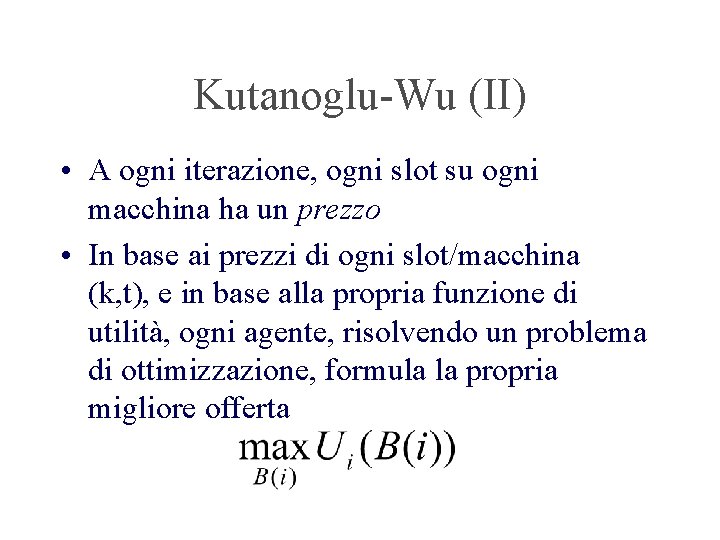 Kutanoglu-Wu (II) • A ogni iterazione, ogni slot su ogni macchina ha un prezzo