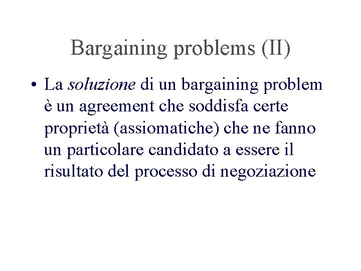 Bargaining problems (II) • La soluzione di un bargaining problem è un agreement che