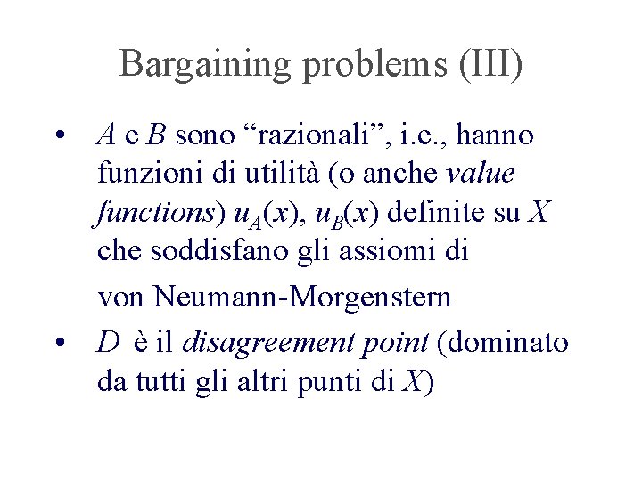 Bargaining problems (III) • A e B sono “razionali”, i. e. , hanno funzioni