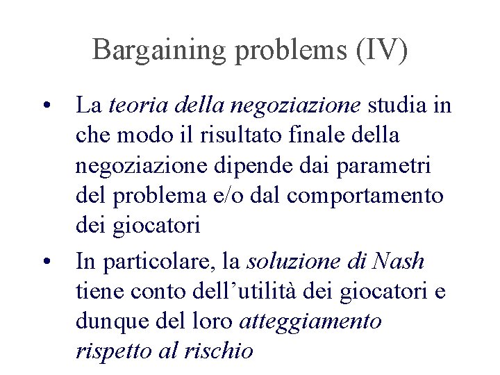 Bargaining problems (IV) • La teoria della negoziazione studia in che modo il risultato
