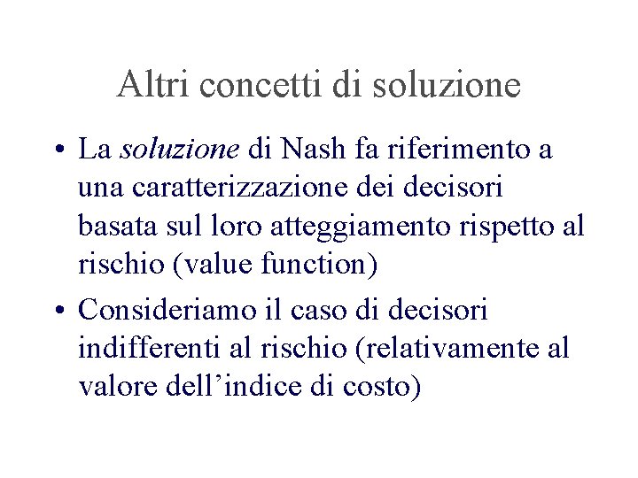 Altri concetti di soluzione • La soluzione di Nash fa riferimento a una caratterizzazione