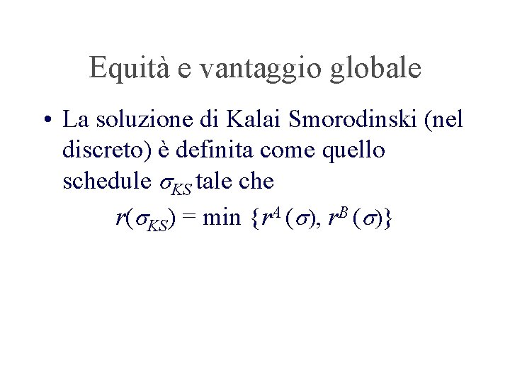 Equità e vantaggio globale • La soluzione di Kalai Smorodinski (nel discreto) è definita