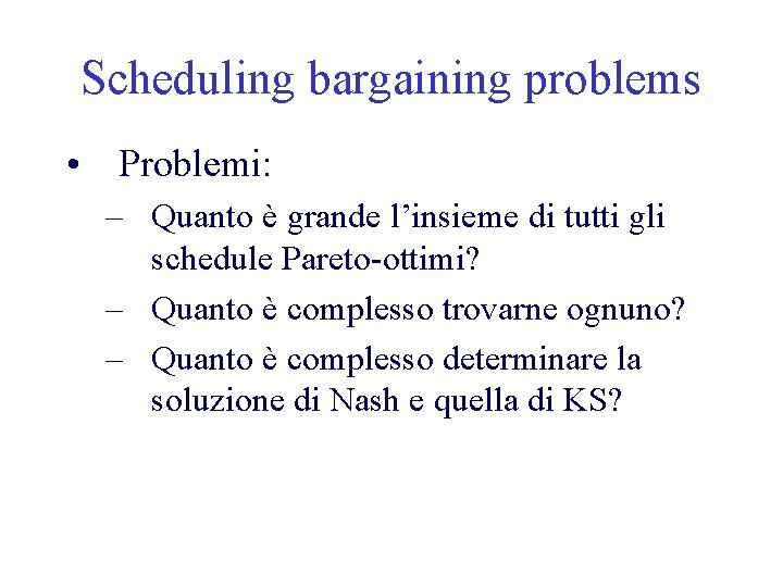 Scheduling bargaining problems • Problemi: – Quanto è grande l’insieme di tutti gli schedule