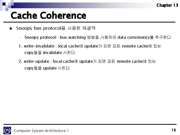 Chapter 13 Cache Coherence n Snoopy bus protocol을 사용한 해결책 - Snoopy protocol : Chapter 13 Cache Coherence n Snoopy bus protocol을 사용한 해결책 - Snoopy protocol :