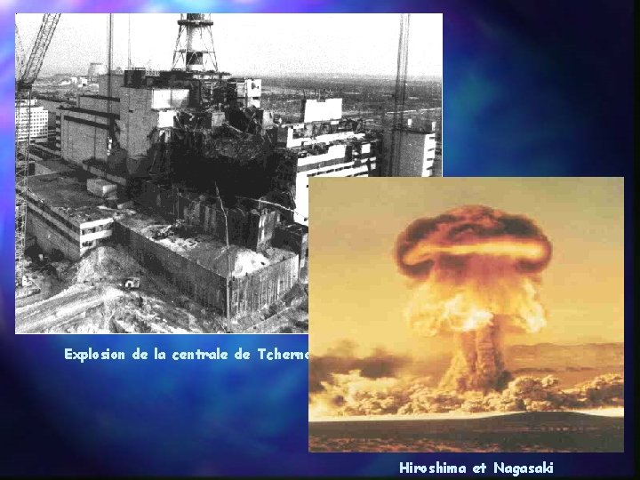 Explosion de la centrale de Tchernobyl en 1986 Hiroshima et Nagasaki 