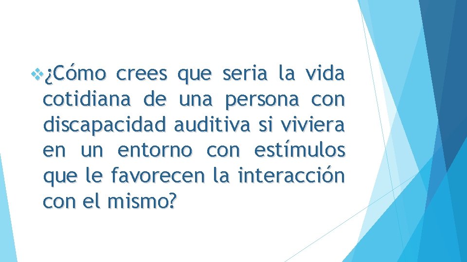 v¿Cómo crees que seria la vida cotidiana de una persona con discapacidad auditiva si