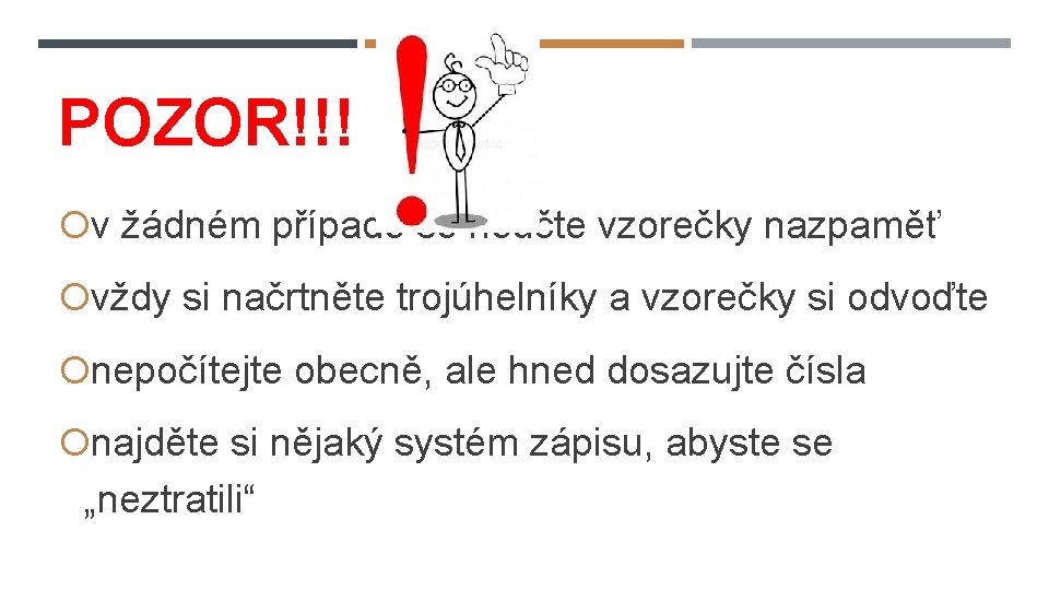 POZOR!!! v žádném případě se neučte vzorečky nazpaměť vždy si načrtněte trojúhelníky a vzorečky