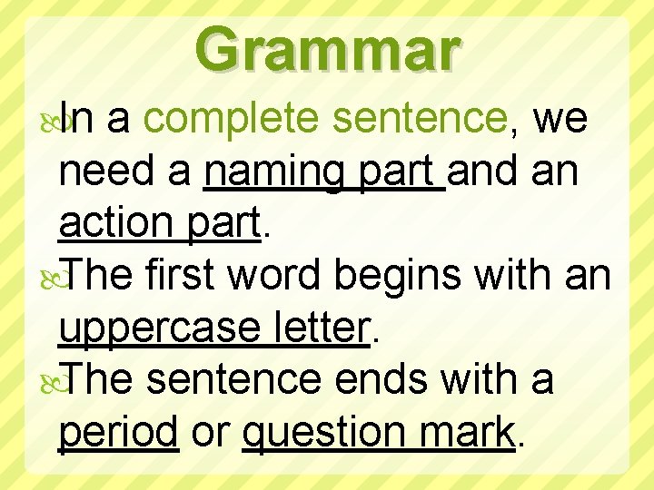 Grammar In a complete sentence, we need a naming part and an action part.