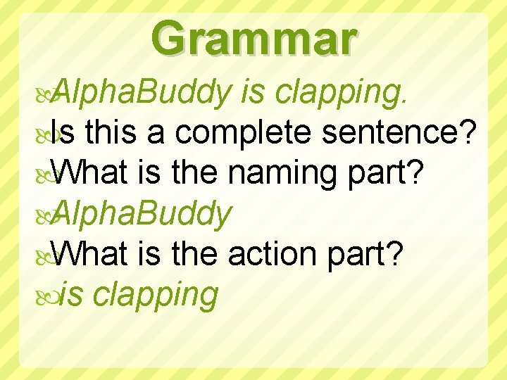 Grammar Alpha. Buddy is clapping. Is this a complete sentence? What is the naming