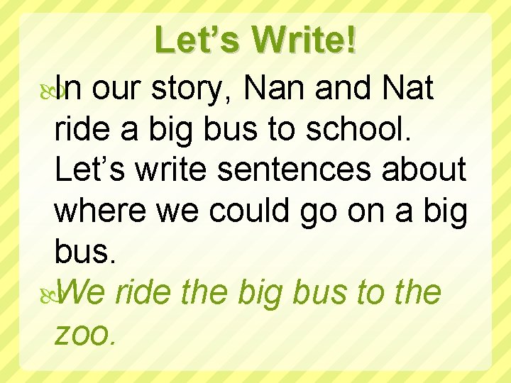 Let’s Write! In our story, Nan and Nat ride a big bus to school.