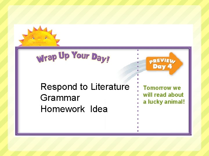 Respond to Literature Grammar Homework Idea Tomorrow we will read about a lucky animal!