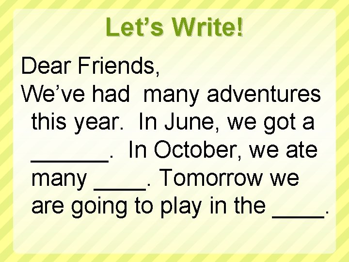 Let’s Write! Dear Friends, We’ve had many adventures this year. In June, we got