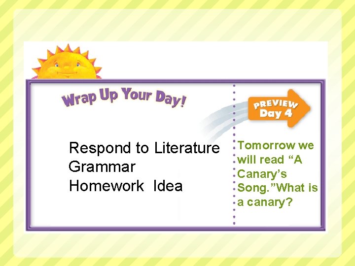 Respond to Literature Grammar Homework Idea Tomorrow we will read “A Canary’s Song. ”What
