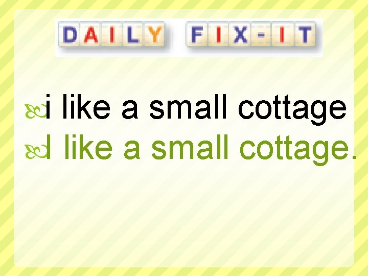  i like a small cottage I like a small cottage. 