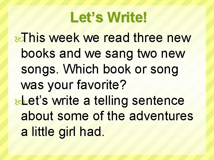 Let’s Write! This week we read three new books and we sang two new