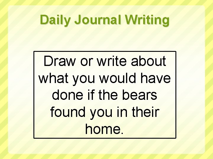 Daily Journal Writing Draw or write about what you would have done if the