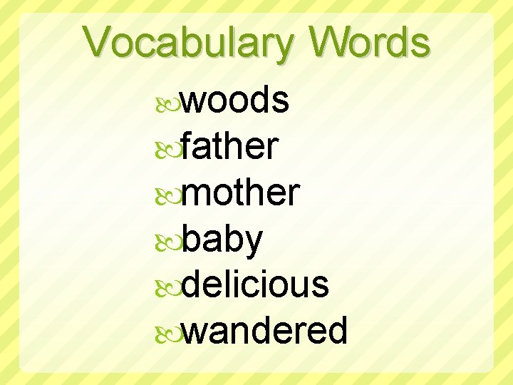 Vocabulary Words woods father mother baby delicious wandered 