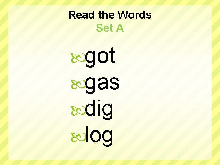 Read the Words Set A got gas dig log 