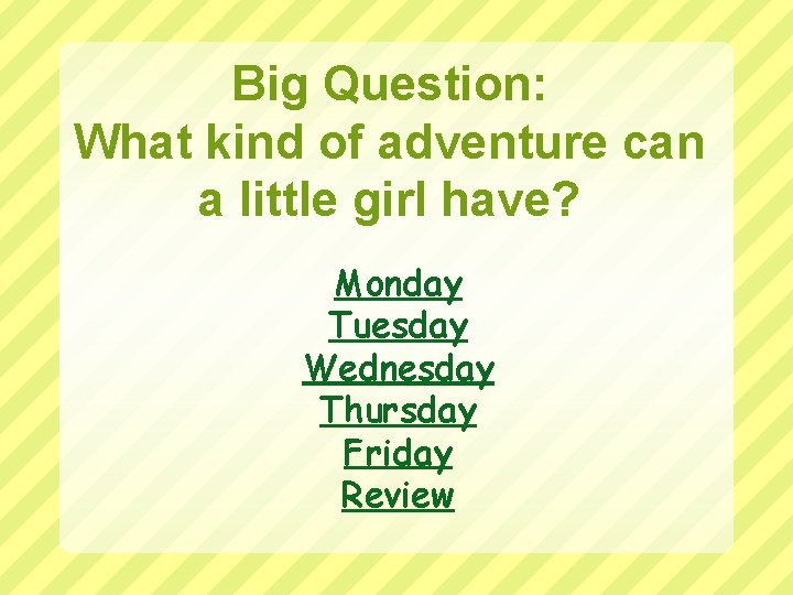 Big Question: What kind of adventure can a little girl have? Monday Tuesday Wednesday