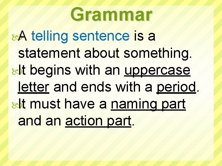 Grammar A telling sentence is a statement about something. It begins with an uppercase