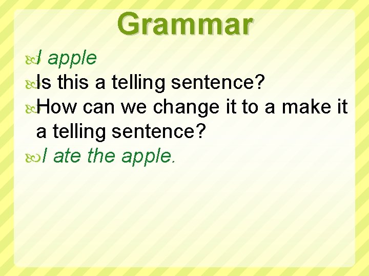 Grammar I apple Is this a telling sentence? How can we change it to