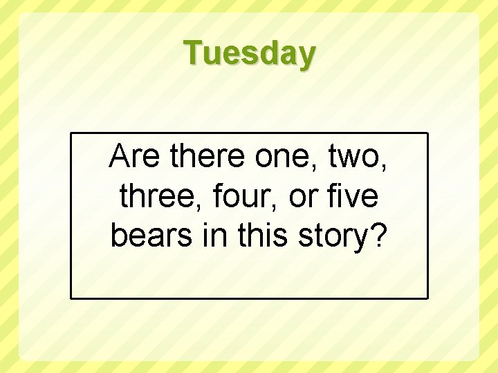 Tuesday Are there one, two, three, four, or five bears in this story? 