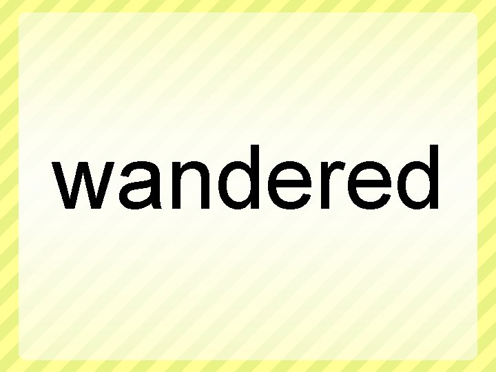 wandered 