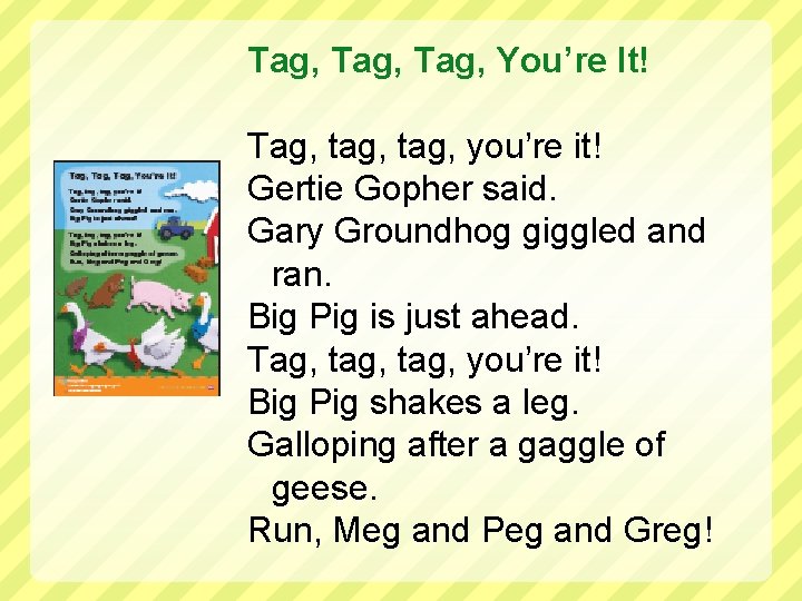 Tag, You’re It! Tag, tag, you’re it! Gertie Gopher said. Gary Groundhog giggled and