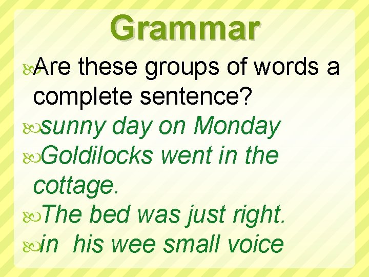 Grammar Are these groups of words a complete sentence? sunny day on Monday Goldilocks