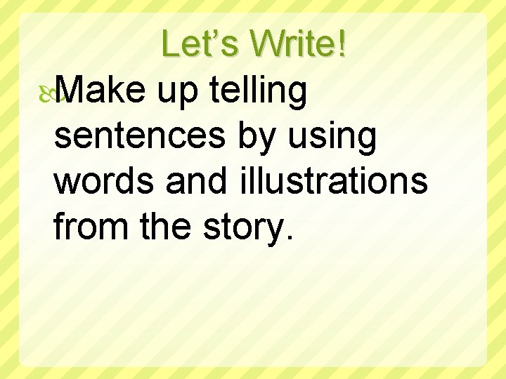 Let’s Write! Make up telling sentences by using words and illustrations from the story.