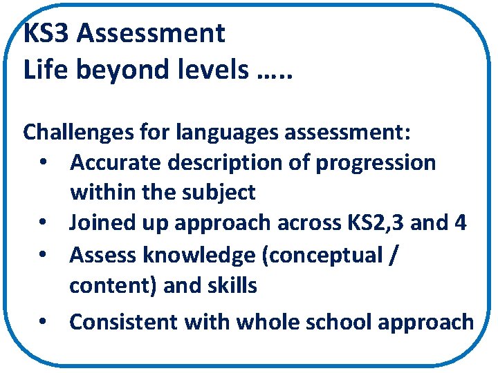 KS 3 Assessment Life beyond levels …. . Challenges for languages assessment: • Accurate