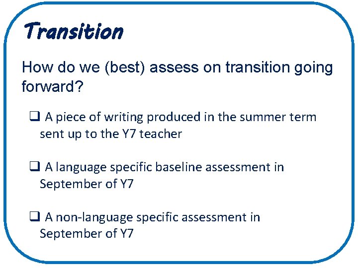 Transition How do we (best) assess on transition going forward? q A piece of