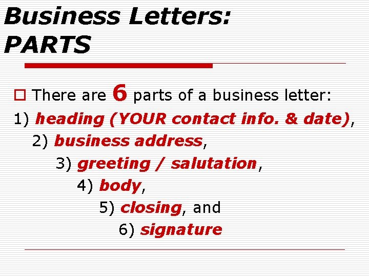 Business Letters: PARTS o There are 6 parts of a business letter: 1) heading