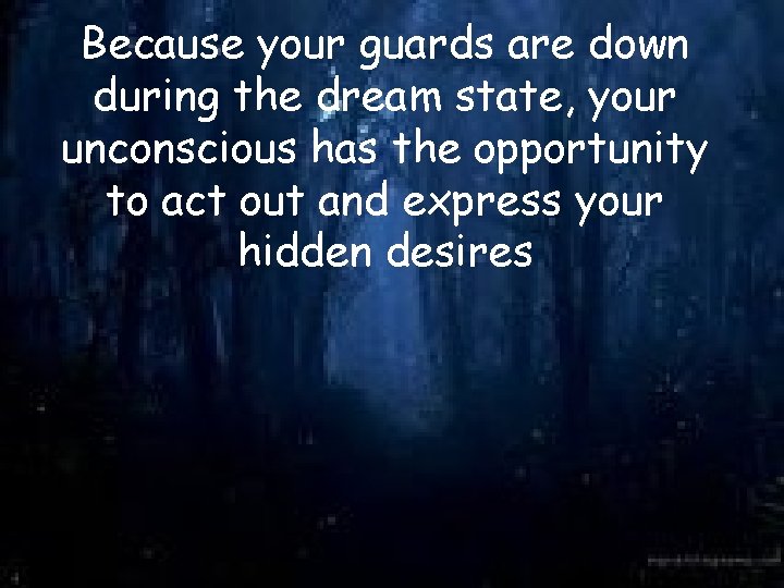 Because your guards are down during the dream state, your unconscious has the opportunity