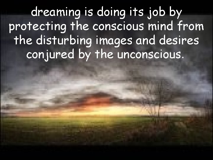 dreaming is doing its job by protecting the conscious mind from the disturbing images