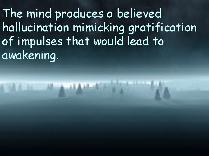 The mind produces a believed hallucination mimicking gratification of impulses that would lead to