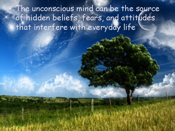  • The unconscious mind can be the source of hidden beliefs, fears, and