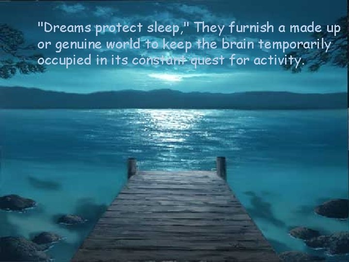 "Dreams protect sleep, " They furnish a made up or genuine world to keep