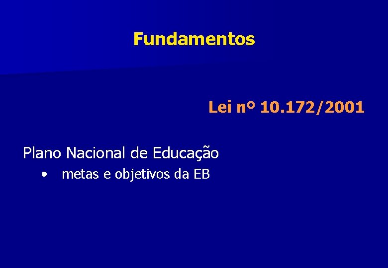 Fundamentos Lei nº 10. 172/2001 Plano Nacional de Educação • metas e objetivos da